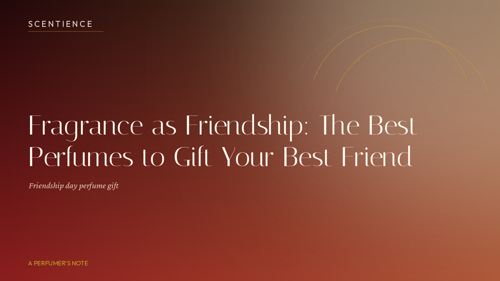 Fragrance as Friendship: The Best Perfumes to Gift Your Best Friend