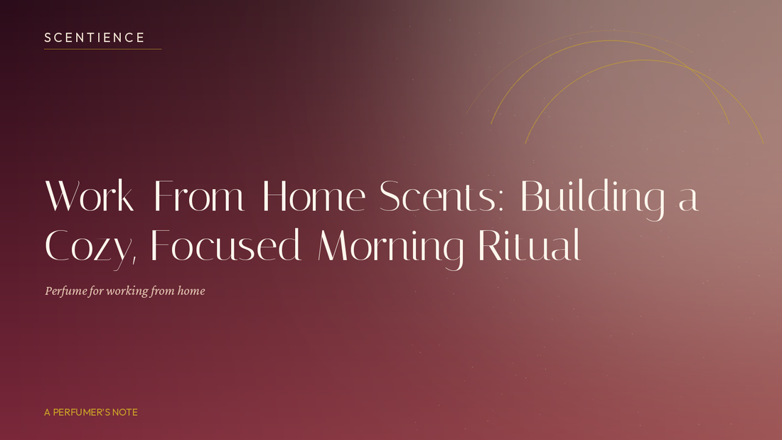 Work-From-Home Scents: Building a Cozy, Focused Morning Ritual